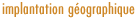 Implantation géographique